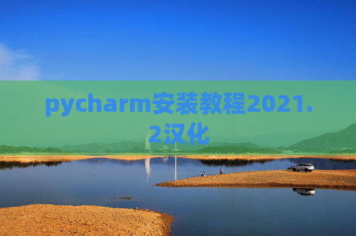 pycharm安装教程2021.2汉化